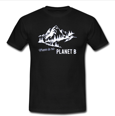 There is no planet B T Shirt