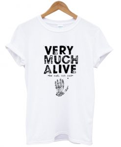 Very Much Alive T Shirt