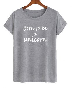 born to be unicorn t shirt