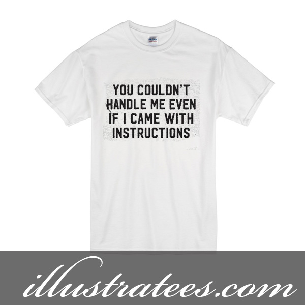 couldn't handle me t-shirt