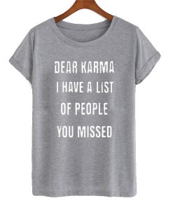 dear karma i have a list t-shirt