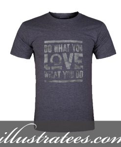 do what you love t-shirt