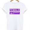 female as fuck tshirt