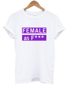 female as fuck tshirt