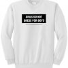 girls do not dress for boys Sweatshirt