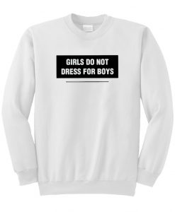 girls do not dress for boys Sweatshirt