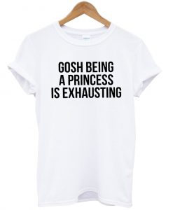 gosh being a princess T Shirt