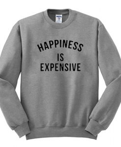 happines is expensive sweatshirt