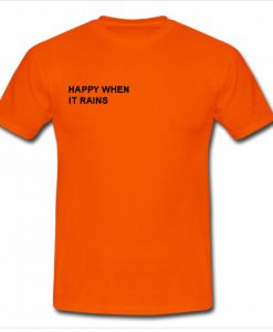 happy when it rains t shirt