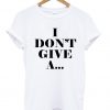 i don't give a T Shirt