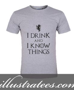 i drink and i know things t-shirt