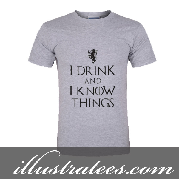 i drink and i know things t-shirt