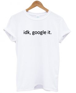 idk google it T-shirt