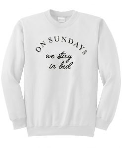 on sundays we stay in bad sweatshirt