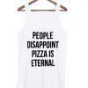 people disappoint pizza is eternal tank top