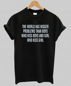 the world has bigger problems T-shirt
