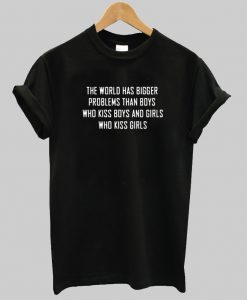 the world has bigger problems T-shirt