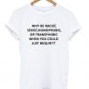 why be racist sexist homophobic T-shirt