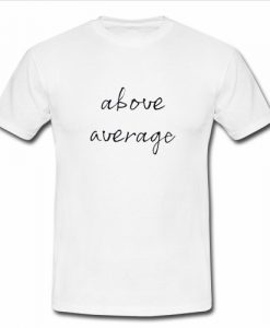 Above Average T Shirt