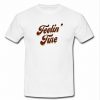 Feelin fine T Shirt