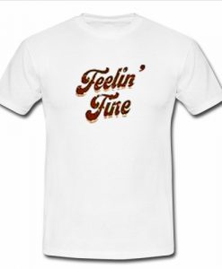 Feelin fine T Shirt