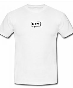 Hey T Shirt
