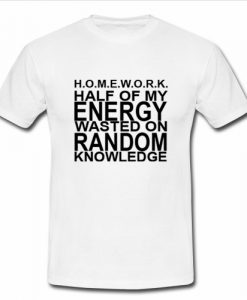 Homework half of my energy T Shirt