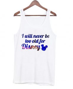 I will never be too old for disney Tank Top
