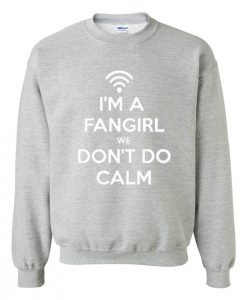 I'm A Fangirl We Don't Do Calm SweatshirtI'm A Fangirl We Don't Do Calm Sweatshirt