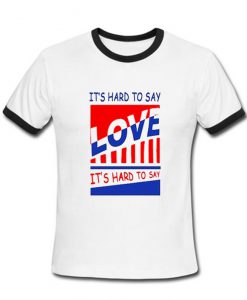 It's Hard To Say Love Ringer T Shirt