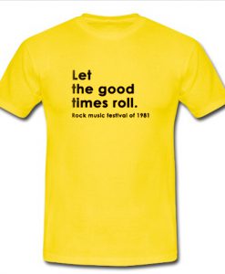Let the good times roll T Shirt