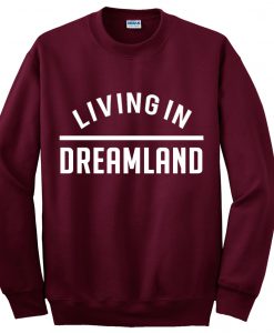 Living In Dreamland Sweatshirt