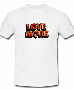 Love more T Shirt