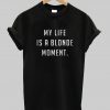 My Life Is A Blonde Moment T Shirt