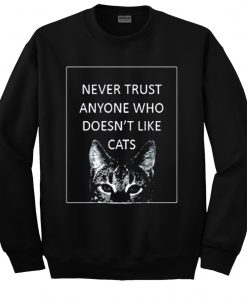 Never trust anyone who doesn't like cats Sweatshirt