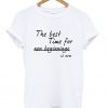The Best Time for New Beginning is now T Shirt
