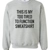 This Is My Too Tired To Function SweatshirtThis Is My Too Tired To Function Sweatshirt