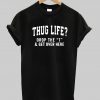 Thug Life Drop The T and Get Over Here T Shirt