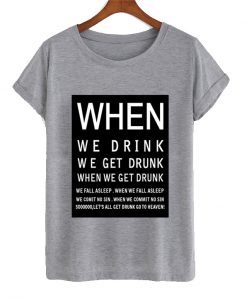 When we drink we get drunk T ShirtWhen we drink we get drunk T Shirt