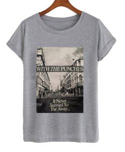 With The Punches It Never Seemed So Far Away T Shirt