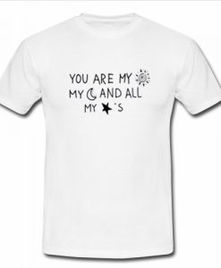 You Are My Sun Moon And All Stars T Shirt