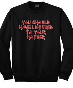 You should have listened to your mother Sweatshirt