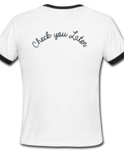 check you later ringer T Shirt Backcheck you later ringer T Shirt Back