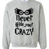 never hide your crazy Sweatshirt