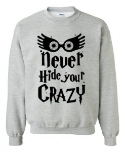 never hide your crazy Sweatshirt