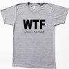 WTF where's the food t-shirt