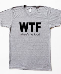 WTF where's the food t-shirt