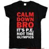 calm down bro t-shirt