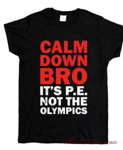 calm down bro t-shirt