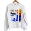 every small needs a tall sweatshirt